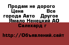 Продам не дорого › Цена ­ 100 000 - Все города Авто » Другое   . Ямало-Ненецкий АО,Салехард г.